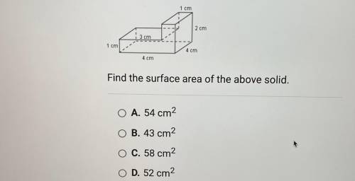 1 cm

2 cm
i 3 cm
1 cm
4 cm
4 cm
Find the surface area of the above solid.
A. 54 cm2
B. 43 cm2
C.