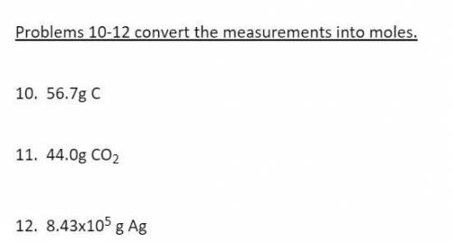Problems 10-12 convert the measurements into moles.

10. 56.7g C 
11. 44.0g CO2 
12. 8.43x105 g Ag