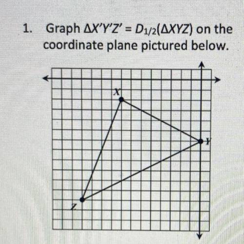 1. Graph AX'Y'Z' = D1/2(AXYZ) on the
coordinate plane pictured below.