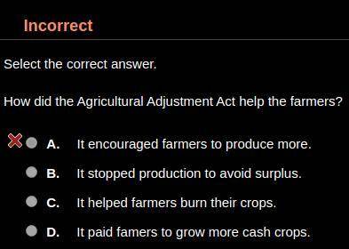 How did the Agricultural Adjustment Act help the farmers? HINT: It's not A.

A. It encouraged farm