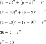 (x-h)^2+(y-k)^2=r^2\\ \\ (x-10)^2+(y-9)^2=r^2\\ \\ (4-10)^2+(7-9)^2=r^2\\ \\ 36+4=r^2\\ \\ r^2=40