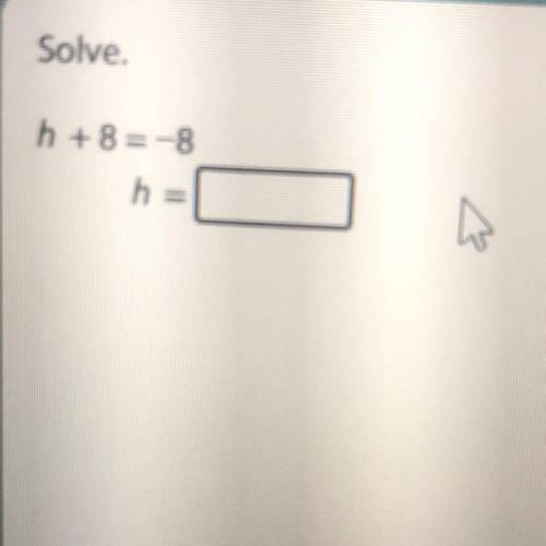 Solve h + 8 = -8
H= ?