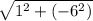 \sqrt{1^{2} +(-6^{2} )}