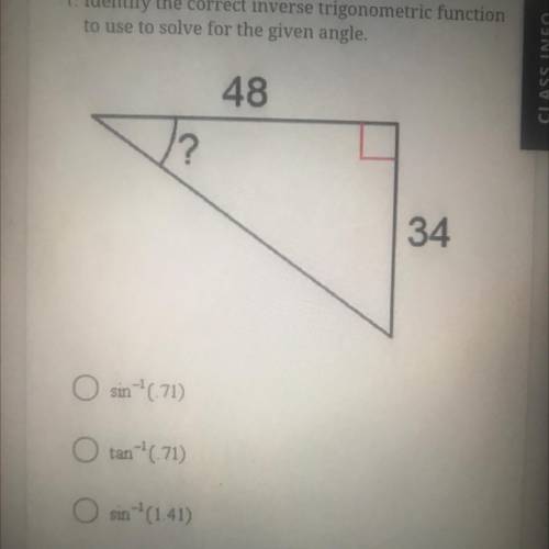 1. Identify the correct inverse trigonometric function

to use to solve for the given angle.
48
?