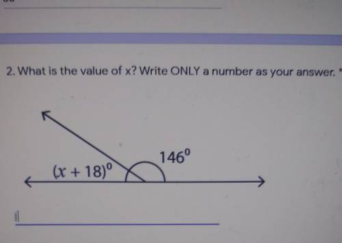 2. What is the value of x? Write ONLY a number as your answer. 146 (x + 18)° your answer​