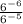 \frac{6^{-6} }{6^{-5} }