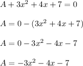 A + 3 {x}^{2}  + 4x + 7= 0 \\  \\ A = 0 - (3 {x}^{2}  + 4x + 7 ) \\  \\ A = 0 - 3 {x}^{2}   -  4x  -  7 \\  \\ A =  - 3 {x}^{2}   -  4x  -  7 \\
