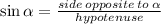 \sin \alpha  = \frac{side \: opposite \: to \: \alpha }{hypotenuse}