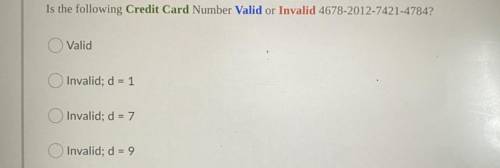 Is the following Credit Card Number Valid or Invalid 4678-2012-7421-4784?

Valid
Invalid; d = 1
In