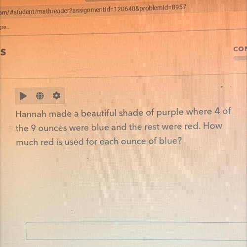 Hannah made a beautiful shade of purple where 4 of

the 9 ounces were blue and the rest were red.