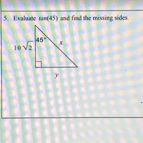 Evaluate tan(45) and find the missing sides. (Ik it is a 45-45-90 triangle but I am having trouble