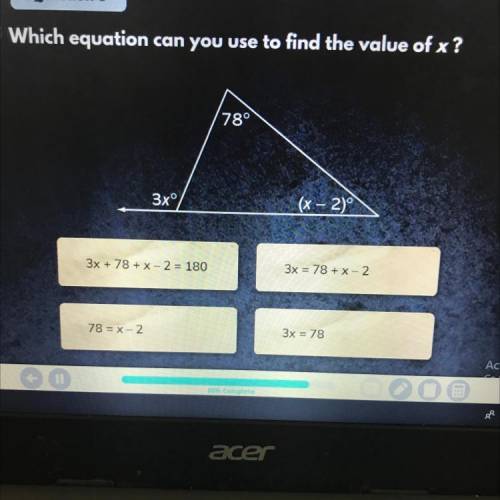 Which equation can you use to find the value of x

3x + 78 + x - 2 = 180
3x = 78 + x-2
78 = x-2
3x