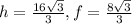 h = \frac{16\sqrt{3} }{3} , f = \frac{8\sqrt{3} }{3}