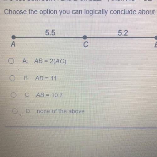 If c lies between A and B on AB, then AC+CB=AB choose the option you logically conclude about AB