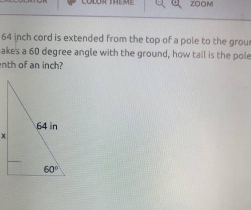A 64 inch cord is extended from the top of a pole to the ground. If the cord makes a 60 degree angl
