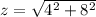 z=\sqrt{4^2 +8^2}