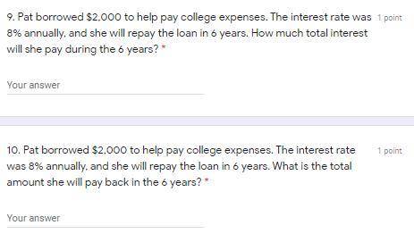 Hey! I need help with these 2 questions. {Pat borrowed $2,000 to help pay college expenses. The int
