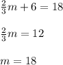 \frac{2}{3} m+6=18\\\\\frac{2}{3} m=12\\\\m= 18