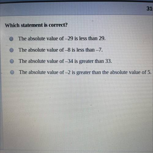 Which statement is correct?

o
The absolute value of -29 is less than 29.
The absolute value of -8