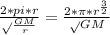 \frac{2*pi*r}{\sqrt{} \frac{GM}{r} } = \frac{2*\pi*r^{\frac{3}{2} } }\sqrt{GM}