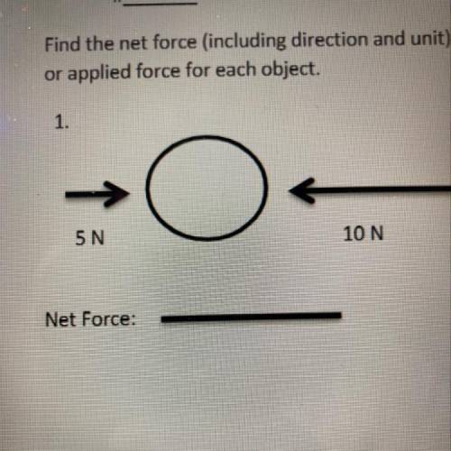Find the net force (including direction and unit)

or applied force for each object.
1.
5N
10 N
Ne