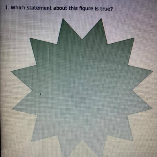 Which statement about his figure is true?

a. It has reflectional symmetry with six lines of symme