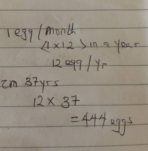 4. A woman releases one egg every month for 37 years. Calculate how many

she releases in total. Sh