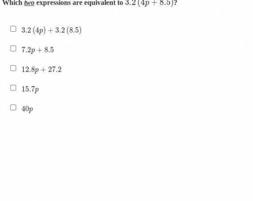 Which two expressions are equivalent to 3.2(4p+8.5)?