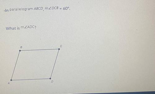In parallelogram ABCD, MZDCB = 60°.
What is mZADC?
A 120
B 60 
C 140 
D 30