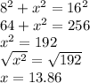 8^2+x^2=16^2\\64+x^2=256\\x^2=192\\\sqrt{x^2} =\sqrt{192} \\x=13.86
