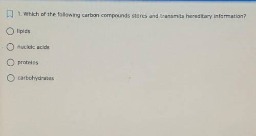Which of the following carbon compounds stores and transmits hereditary information?​