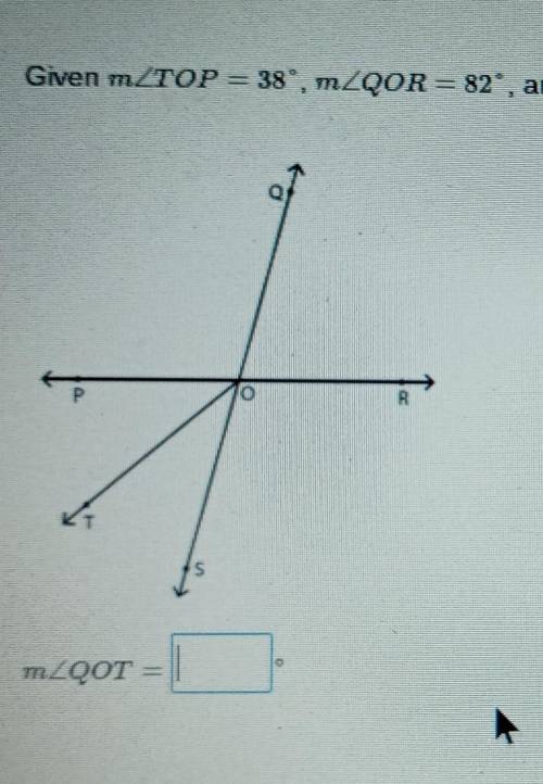 Given Angle TOP equals 38 degrees, QOR equals 82 degrees and angle SOR equals 98 degrees, find the