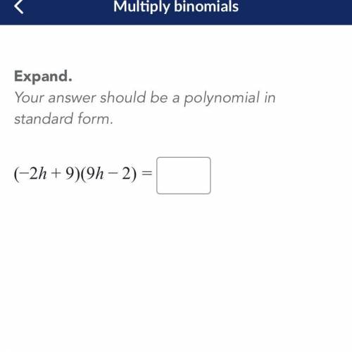 Expand. Your answer should be a polynomial in standard form. (- 2h + 9)(9h - 2) = (9h - 2) =