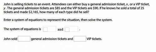 John is selling tickets to an event. Attendees can either buy a general admission ticket, x, or a V