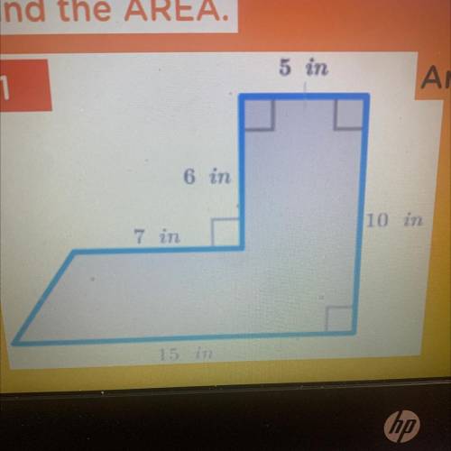 5 in
Area
6 in
7 in
10 in
15 in
HELP I NEED TO FIND AREA