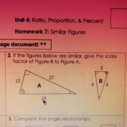 For number 2:

If the figures below are similar, give the scale factor to Figure B to A. 
PLEASE H