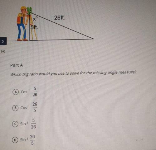 Which trig ratio would you use to solve for the missing angle measure? 5 A) Cos! 26 26 B Cos-1 5 C)