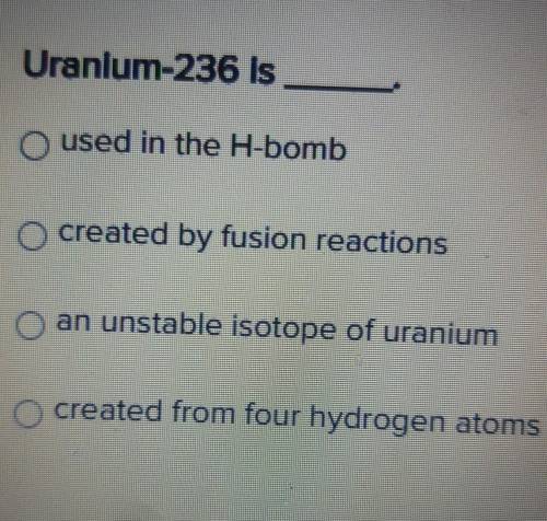 Uranium-236 is used in the H-bomb o created by fusion reacions an unstable isotope of uranium creat
