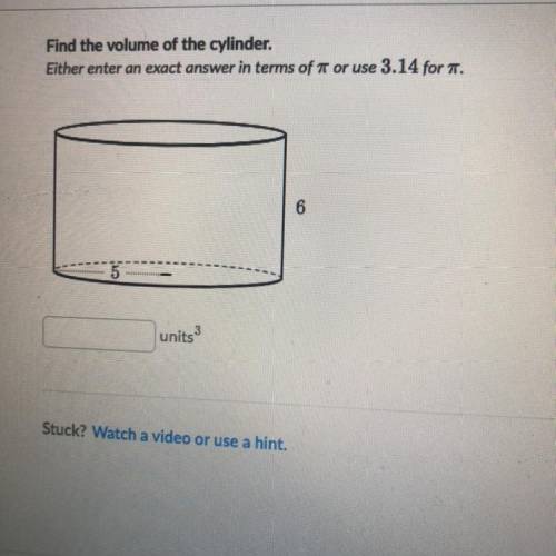 Find the volume of the cylinder:
Either enter an exact answer in terms of er or use 3.14 form.
