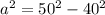 a^{2} = 50^{2} - 40^{2}