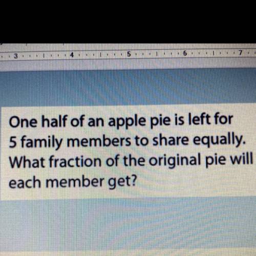 One half of an apple pie is left for

5 family members to share equally.
What fraction of the orig
