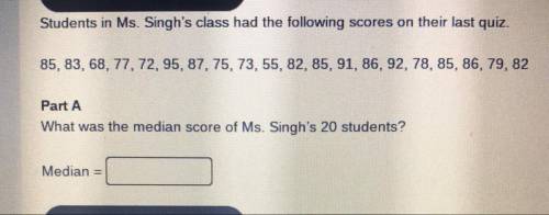 Students in Ms. Singh's class had the following scores on their last quiz.

85, 83, 68, 77, 72, 95
