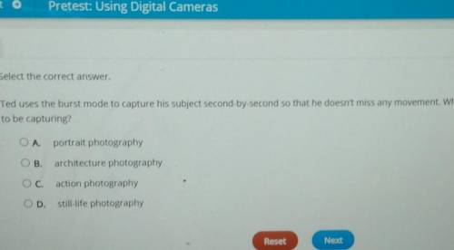 Next Pretest: Using Digital Cameras Submit Test Reader T 20 Select the correct answer. Ted uses the