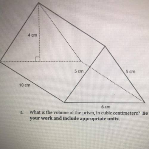 A.

What is the volume of the prism, in cubic centimeters? Be sure to show
your work and include a