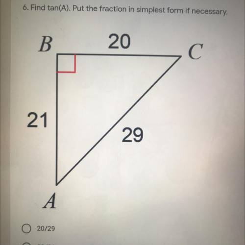 6. Find tan(A). Put the fraction in simplest form if necessary.

B
20
C С
21
29
А
20/29
20/21
029/