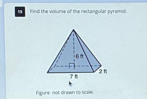 15 Find the volume of the rectangular pyramid.

6 ft
7 ft
7 ft
2 ft
Figure not drawn to scale.