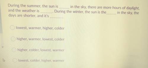 During the summer, the sun is __ __ in the sky, there are more hours of daylight, and the weather i