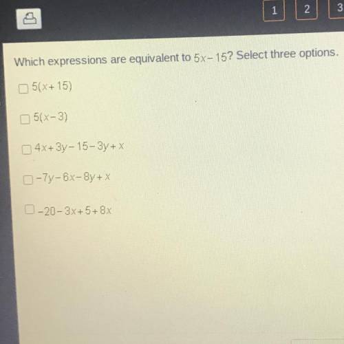 Which expressions are equivalent to 5x-15? Select three options.

5(X+15)
5(x-3)
4x+3y-15-3y+X
-7y