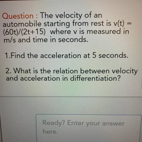 Question : The velocity of an

automobile starting from rest is v(t) =
(60t)/(2t+15) where v is me
