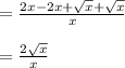 = \frac{2x-2x+\sqrt{x} +\sqrt{x} }{x}\\\\=\frac{2\sqrt{x} }{x}